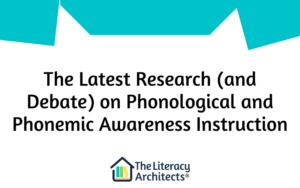 The Latest Research (and Debate) on Phonological and Phonemic Awareness Instruction